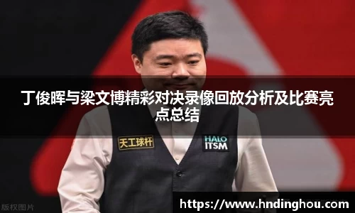 丁俊晖与梁文博精彩对决录像回放分析及比赛亮点总结